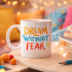 Dream Without Fear Yazılı Porselen Kupa MODEL 139 – Motivasyon Temalı, Renkli Tasarım, Kahve & Çay Kupası – Hediye Seçeneği