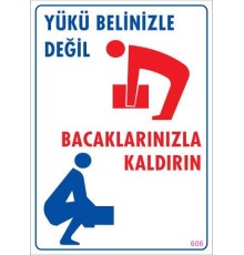Yükü Belinizle Değil Bacaklarınızla KaldırınLevhası 25x35 KOD: 606