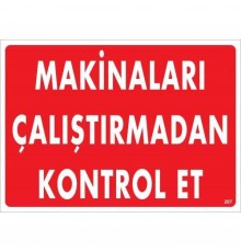 Makinaları Çalıştırmadan Kontrol Et Uyarı Levhası 25x35 KOD:207