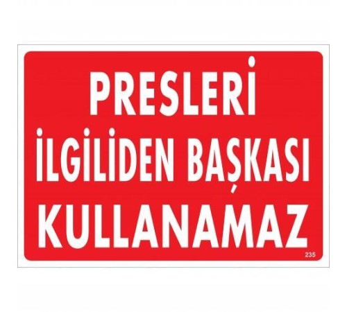 Presleri İlgiliden Başkası Kullanamaz Uyarı Levhası 25x35 KOD:235 Presleri İlgiliden Başkası Kullanamaz Uyarı Levhası 25x35 KOD:235