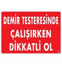 Demir Testeresinde Çalışırken Dikkatli Ol Uyarı Levhası 25x35 KOD:239