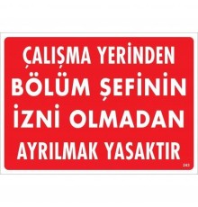 Çalışma Yerinden Bölüm Şefinin İzni Olmadan Ayrılmak Yasaktır Uyarı Levhası 25x35 KOD:239