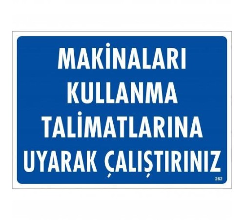 Makinaları Kullanma Tallimatlarını Uyarak Çalıştırınız Uyarı Levhası 25x35 KOD:262 Makinaları Kullanma Tallimatlarını Uyarak Çalıştırınız Uyarı Levhası 25x35 KOD:262
