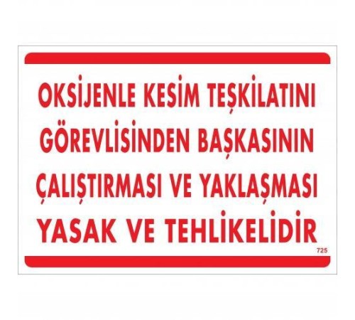 Oksijenle Kesim Teskilatını Görevlisinden Başkasının Çalıştırması ve Yak Uyarı Levhası 25x35 KOD:725 Oksijenle Kesim Teskilatını Görevlisinden Başkasının Çalıştırması ve Yak Uyarı Levhası 25x35 KOD:725