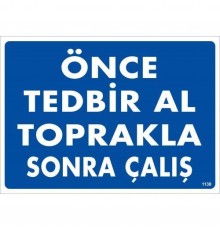Önce Tedbir Al Toprakla Sonra Çalış Uyarı Levhası 25x35 KOD:1138