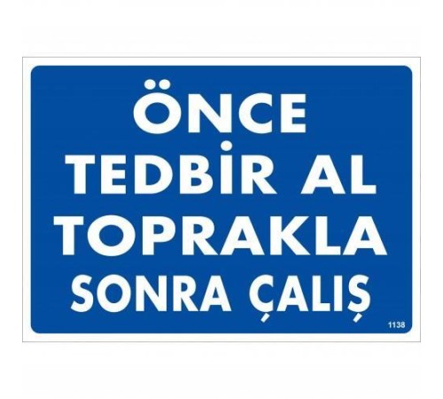 Önce Tedbir Al Toprakla Sonra Çalış Uyarı Levhası 25x35 KOD:1138