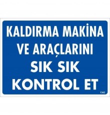 Kaldırma Makine Araçlarını Sık Sık Kontrol Et Uyarı Levhası 25x35 KOD:1342