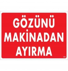 Gözünü Makinadan Ayırma Uyarı Levhası 25x35 KOD:220