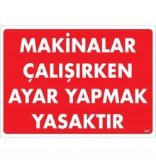 Makinalar Çalışırken Ayar Yapmak Yasaktır Uyarı Levhası 25x35 KOD:227