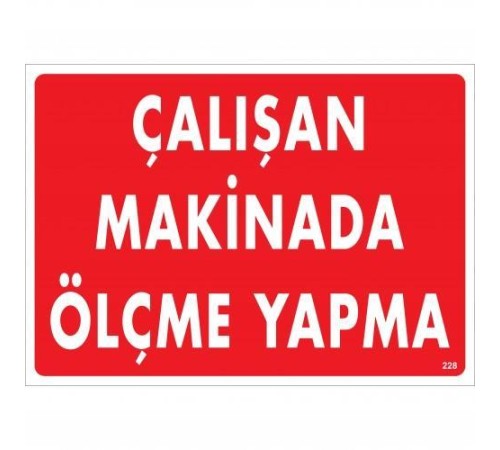 Çalışan Makinada Ölçme Yapma Uyarı Levhası 25x35 KOD:228 Çalışan Makinada Ölçme Yapma Uyarı Levhası 25x35 KOD:228
