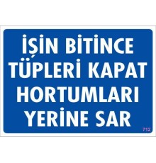 İşin Bitince Tüpleri Kapat Hortumları Yerine Sar Levhası 25x35 KOD: 712