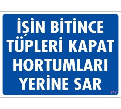 İşin Bitince Tüpleri Kapat Hortumları Yerine Sar Levhası 25x35 KOD: 712 İşin Bitince Tüpleri Kapat Hortumları Yerine Sar Levhası 25x35 KOD: 712